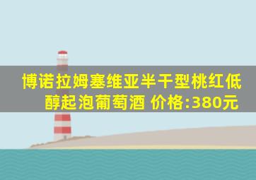 博诺拉姆塞维亚半干型桃红低醇起泡葡萄酒 价格:380元